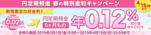 楽天銀行：春の特別金利キャンペーン！6ヵ月円定期預金 0.12% 2019/04/15迄